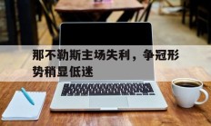 那不勒斯主场失利，争冠形势稍显低迷的简单介绍