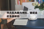 热火队大胜马刺队，继续追赶东部前四的简单介绍
