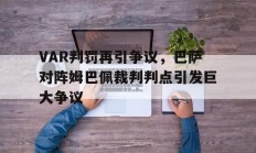 VAR判罚再引争议，巴萨对阵姆巴佩裁判判点引发巨大争议