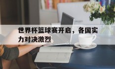 包含世界杯篮球赛开启，各国实力对决激烈的词条