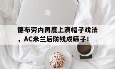 德布劳内再度上演帽子戏法，AC米兰后防线成筛子！德布劳内鞋子