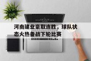 关于河南建业豪取连胜，球队状态火热备战下轮比赛的信息