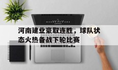 关于河南建业豪取连胜，球队状态火热备战下轮比赛的信息